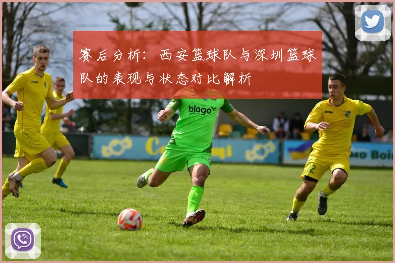 赛后分析：西安篮球队与深圳篮球队的表现与状态对比解析