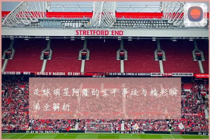 足球明星阿隆的生平事迹与精彩瞬间全解析