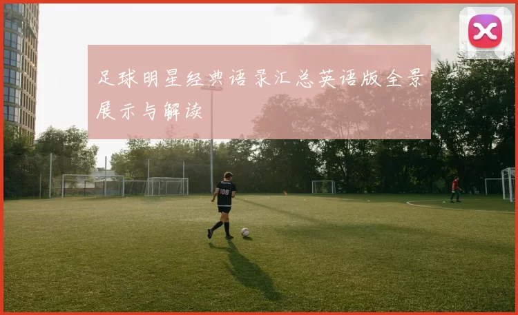 足球明星经典语录汇总英语版全景展示与解读