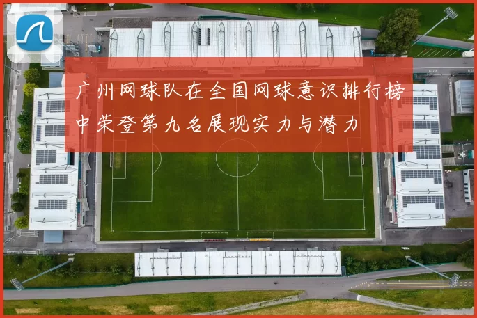 广州网球队在全国网球意识排行榜中荣登第九名展现实力与潜力