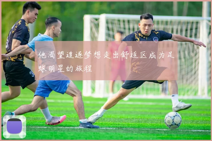 他渴望追逐梦想走出舒适区成为足球明星的旅程