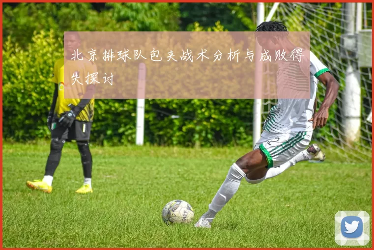 北京排球队包夹战术分析与成败得失探讨