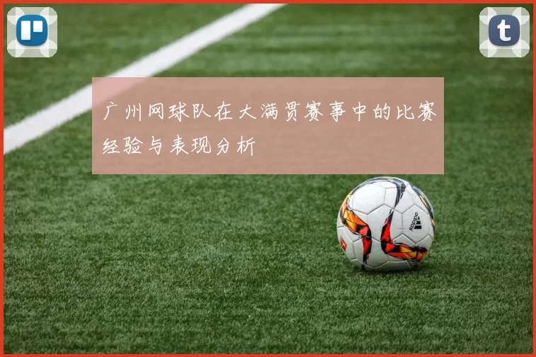 广州网球队在大满贯赛事中的比赛经验与表现分析