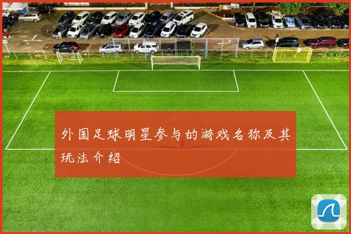 外国足球明星参与的游戏名称及其玩法介绍
