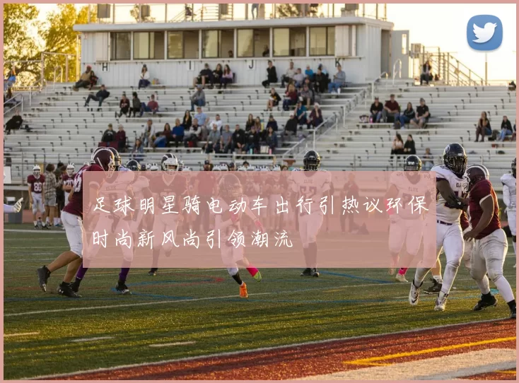 足球明星骑电动车出行引热议环保时尚新风尚引领潮流