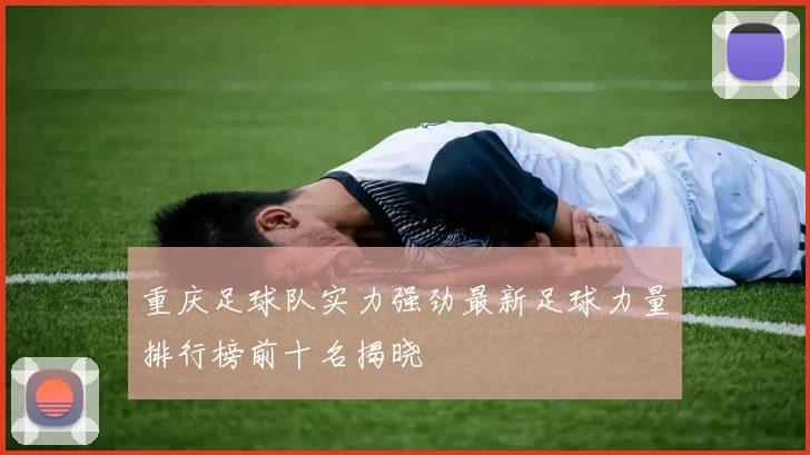 重庆足球队实力强劲最新足球力量排行榜前十名揭晓