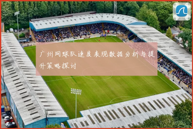 广州网球队速度表现数据分析与提升策略探讨