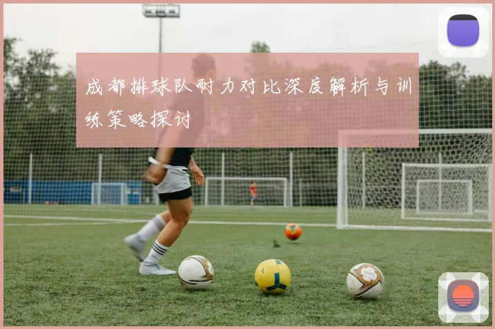 成都排球队耐力对比深度解析与训练策略探讨