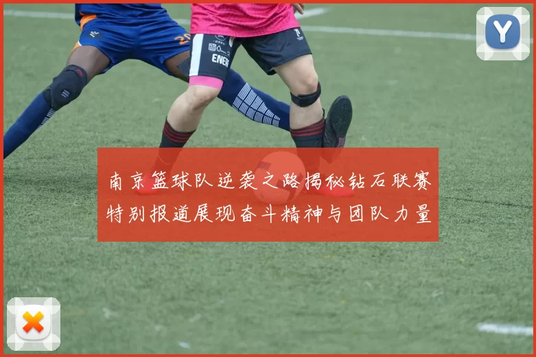 南京篮球队逆袭之路揭秘钻石联赛特别报道展现奋斗精神与团队力量