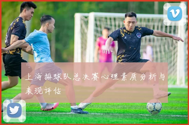 上海排球队总决赛心理素质分析与表现评估