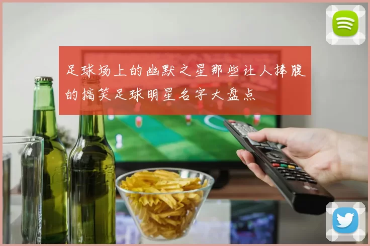 足球场上的幽默之星那些让人捧腹的搞笑足球明星名字大盘点