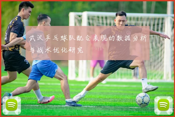 武汉乒乓球队配合表现的数据分析与战术优化研究