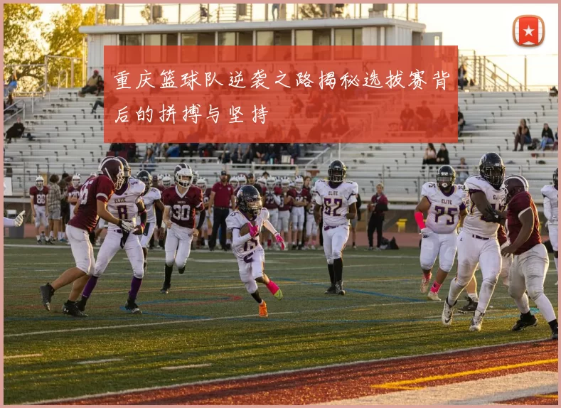 重庆篮球队逆袭之路揭秘选拔赛背后的拼搏与坚持