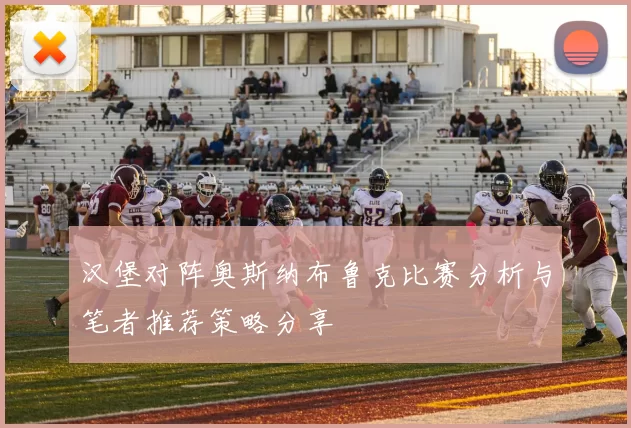 汉堡对阵奥斯纳布鲁克比赛分析与笔者推荐策略分享
